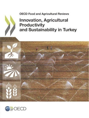 Innovation, agricultural productivity and sustainability in Turkey by Organisation for Economic Co-Operation and Development 9789264261181