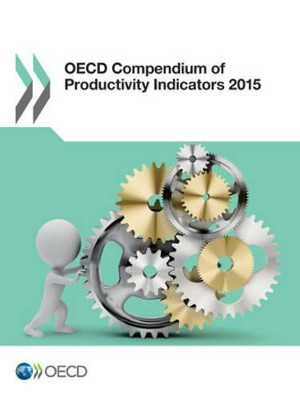 OECD compendium of productivity indicators 2015 by Organisation for Economic Co-Operation and Development 9789264229532