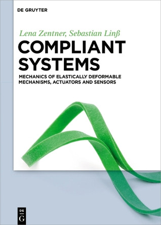 Compliant systems: Mechanics of elastically deformable mechanisms, actuators and sensors by Lena Zentner 9783110477313