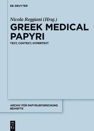 Greek Medical Papyri: Text, Context, Hypertext by Nicola Reggiani 9783110535228