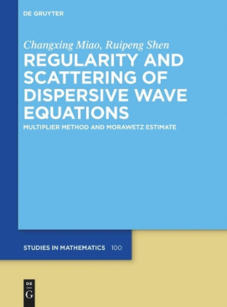 Regularity and Scattering of Dispersive Wave Equation: Multiplier Method and Morawetz Estimate by Changxing Miao 9783111487540