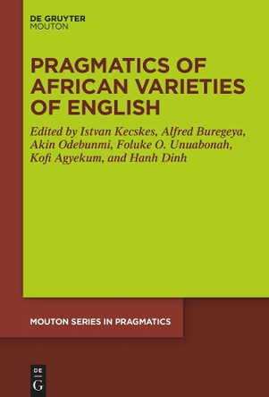 Pragmatics of African Varieties of English by Istvan Kecskes 9783111567754