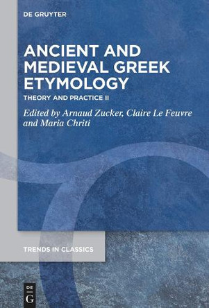 Ancient and Medieval Greek Etymology: Theory and Practice II by Arnaud Zucker 9783111572505