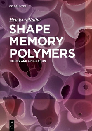 Shape Memory Polymers: Theory and Application by Hemjyoti Kalita 9783110569322