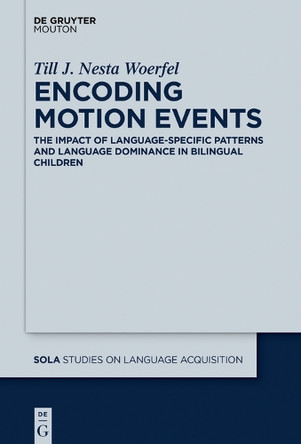 Encoding Motion Events: The Impact of Language-Specific Patterns and Language Dominance in Bilingual Children by Till Woerfel 9781501516498
