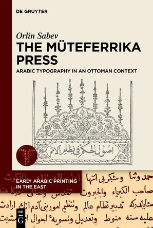 The Müteferrika Press: Arabic Typography in an Ottoman Context by Orlin Sabev 9783111384917