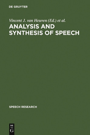 Analysis and Synthesis of Speech: Strategic Research towards High-Quality Text-To-Speech Generation by Vincent J. van Heuven 9783110135886