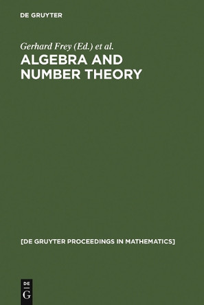 Algebra and Number Theory: Proceedings of a Conference held at the Institute of Experimental Mathematics, University of Essen (Germany), December 2-4, 1992 by Gerhard Frey 9783110142501