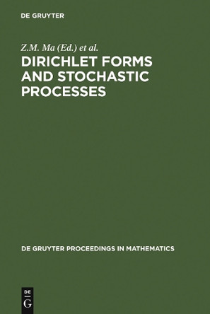 Dirichlet Forms and Stochastic Processes: Proceedings of the International Conference held in Beijing, China, October 25-31, 1993 by Zhi-Ming Ma 9783110142846