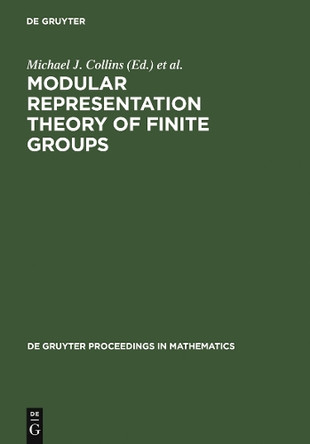 Modular Representation Theory of Finite Groups: Proceedings of a Symposium held at the University of Virginia, Charlottesville, May 8-15, 1998 by Michael J. Collins 9783110163674