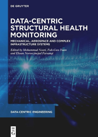 Data-Centric Structural Health Monitoring: Mechanical, Aerospace and Complex Infrastructure Systems by Mohammad Noori 9783110791273