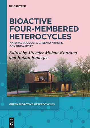 Bioactive Four-Membered Heterocycles: Natural Products, Green Synthesis and Bioactivity by Jitender Mohan Khurana 9783111386553