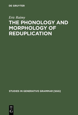 The Phonology and Morphology of Reduplication by Eric Raimy 9783110169324