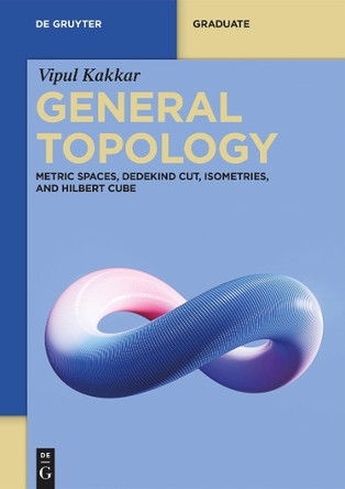 General Topology: Metric Spaces, Dedekind Cut, Isometries, and Hilbert Cube by Vipul Kakkar 9783111636061