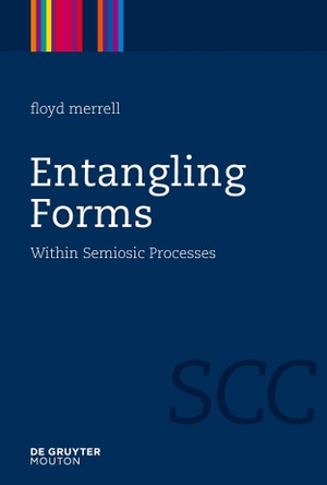 Entangling Forms: Within Semiosic Processes by Floyd Merrell 9783110245578
