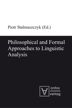 Philosophical and Formal Approaches to Linguistic Analysis by Piotr Stalmaszczyk 9783110320015