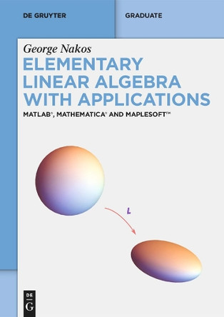 Elementary Linear Algebra with Applications: Matlab(r), Mathematica(r) and Maplesoft(tm) by George Nakos 9783111331799