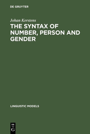 The Syntax of Number, Person and Gender: A Theory of Phi-Features by Johan Kerstens 9783110136036