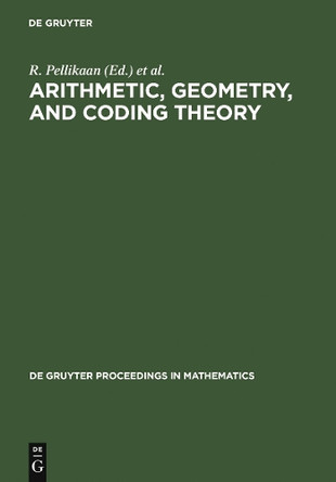 Arithmetic, Geometry, and Coding Theory: Proceedings of the International Conference held at Centre International de Rencontres de Mathematiques (CIRM), Luminy, France, June 28 - July 2, 1993 by R. Pellikaan 9783110146165