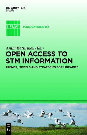 Open Access to STM Information: Trends, Models and Strategies for Libraries by Anthi Katsirikou 9783110253283