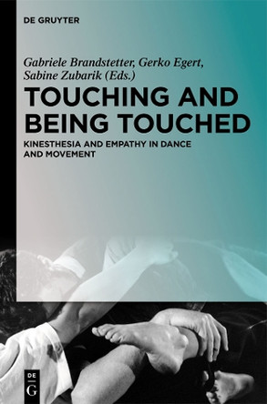 Touching and Being Touched: Kinesthesia and Empathy in Dance and Movement by Gabriele Brandstetter 9783110291865