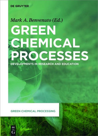 Green Chemical Processes: Developments in Research and Education by Mark Anthony Benvenuto 9783110444872