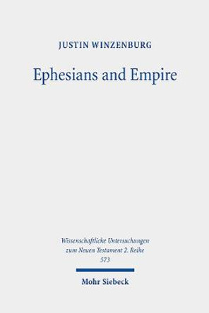 Ephesians and Empire: An Evaluation of the Epistle's Subversion of Roman Imperial Ideology by Justin Winzenburg