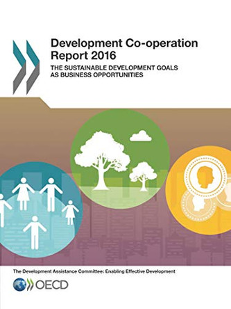 Development co-operation report 2016: the sustainable development goals as business opportunities by Organisation for Economic Co-Operation and Development 9789264222755