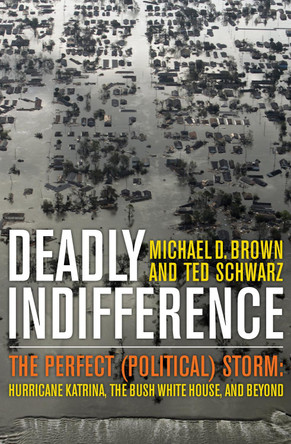 Deadly Indifference: The Perfect (Political) Storm: Hurricane Katrina, The Bush White House, and Beyond by Michael D. Brown 9781589794856