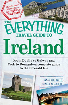 The Everything Travel Guide to Ireland: From Dublin to Galway and Cork to Donegal - a complete guide to the Emerald Isle by Thomas Hollowell 9781605501673 [USED COPY]