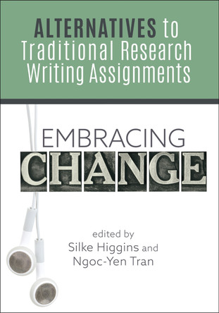 Embracing Change:: Alternatives to Traditional Research Writing Assignments by Silke Higgins 9780838937662