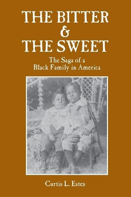 The Bitter & the Sweet: The Saga of a Black Family in America by Curtis L Estes 9781587905889