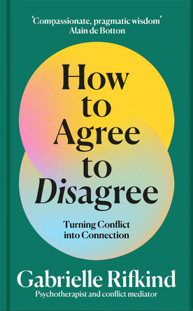 The Art of Disagreeing: Turning discord into dialogue and building better relationships in work and life by Gabrielle Rifkind 9781035053285
