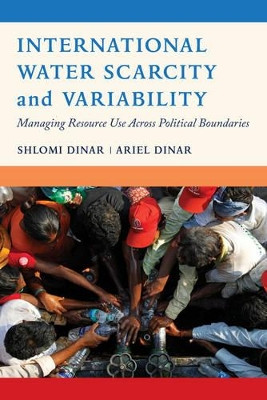 International Water Scarcity and Variability: Managing Resource Use Across Political Boundaries by Shlomi Dinar 9780520292789