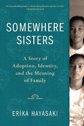 Somewhere Sisters: A Story of Adoption, Identity, and the Meaning of Family by Erika Hayasaki