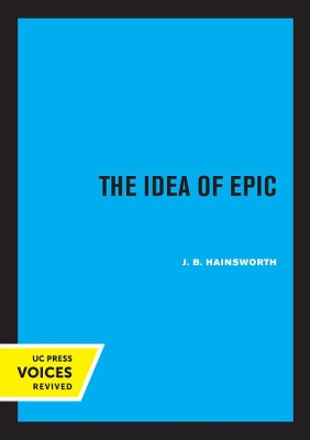 The Idea of Epic by J. B. Hainsworth 9780520328433