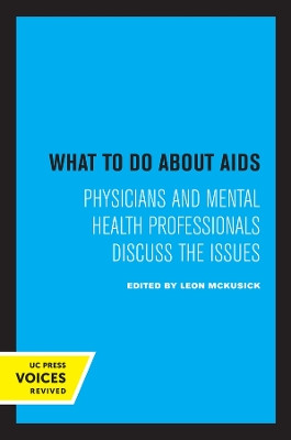 What to Do about AIDS: Physicians and Mental Health Professionals Discuss the Issues by Leon McKusick 9780520326699