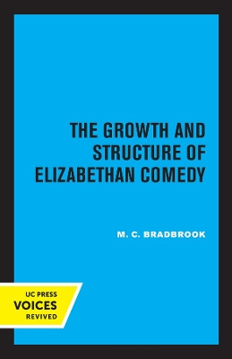 The Growth and Structure of Elizabethan Comedy by M.C. Bradbrook 9780520345973