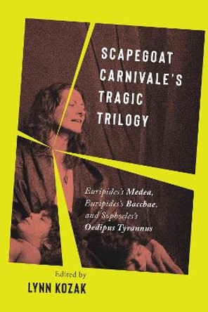 Scapegoat Carnivale’s Tragic Trilogy: Euripides’s Medea, Euripides’s Bacchae, and Sophocles’s Oedipus Tyrannus by Lynn Kozak