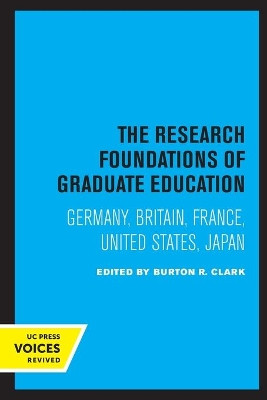The Research Foundations of Graduate Education: Germany, Britain, France, United States, Japan by Burton R. Clark 9780520338708