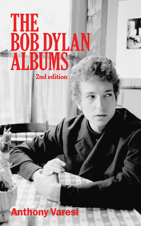 The Bob Dylan Albums: Second Edition by Anthony Varesi