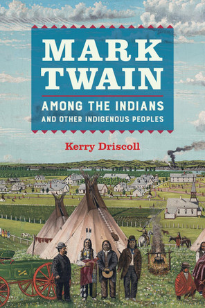 Mark Twain among the Indians and Other Indigenous Peoples by Kerry Driscoll 9780520279421