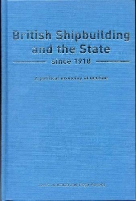 British Shipbuilding and the State since 1918: A Political Economy of Decline by Lewis Johnman 9780859896061