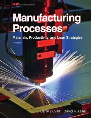 Manufacturing Processes: Materials, Productivity, and Lean Strategies by J Barry Duvall 9781605255699