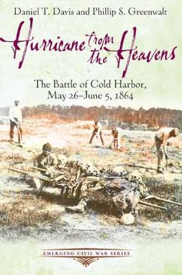 Hurricane from the Heavens: The Battle of Cold Harbor, May 26 - June 5, 1864 by Daniel T. Davis 9781611211870
