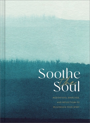 Soothe the Soul: Meditations, Exercises, and Reflections to Rejuvenate Your Spirit by Amelia Riedler 9781957891095