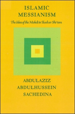 Islamic Messianism: The Idea of Mahdi in Twelver Shiʿism by Abdulaziz Abdulhussein Sachedina 9780873954587