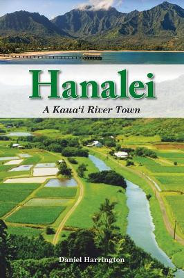 Hanalei: A Kauai River Town by Daniel Harrington 9781566478472