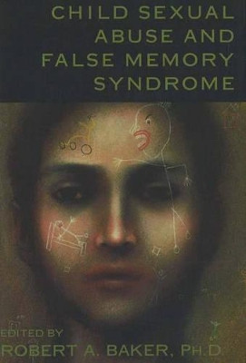 Child Sexual Abuse and False Memory Syndrome by Robert A. Baker 9781573921824