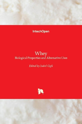 Whey: Biological Properties and Alternative Uses by Isabel Gigli 9781838809256